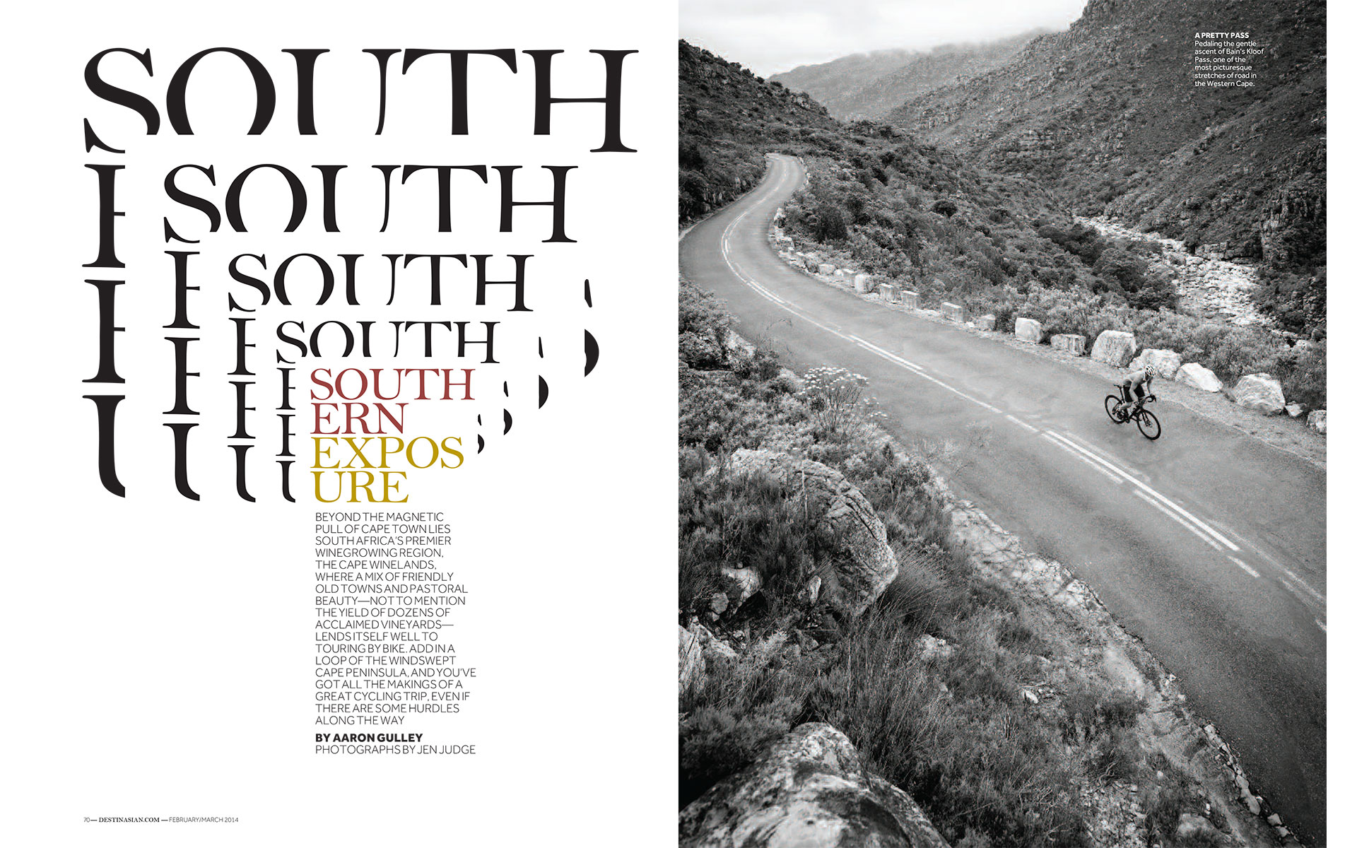<p style="text-align: center;"><b><font color="2a2871">Southern Exposure, DestinAsian, February 2014</font></b>
</p>
Beyond the magnetic pull of Cape Town lies South Africa's winegrowing region. The Cape Winelands, where a mix of friendly old towns and pastoral beauty--not to mention the yield of dozens of acclaimed vineyards--lends itself well to touring by bike. Add in a loop of windswept Cape Peninsula, and you've got all the makings of a great cycling trip, even if there are some hurdles along the way.

<p style="text-align: center;"><a href="/users/AaronGulley18670/DA_RSA_3-14.pdf" onclick="window.open(this.href, '', 'resizable=no,status=no,location=no,toolbar=no,menubar=no,fullscreen=no,scrollbars=no,dependent=no,width=900'); return false;">Read the Story</a></p>